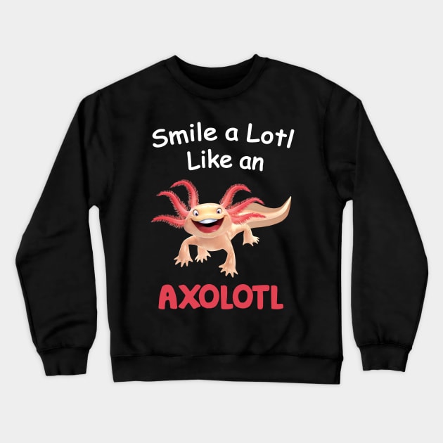 Smile A Lot Like An Axolotl - Axolotl Lover Crewneck Sweatshirt by Charaf Eddine